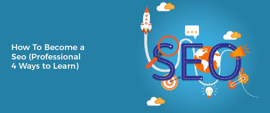 How To Become a Seo (Professional 4 Ways to Learn)